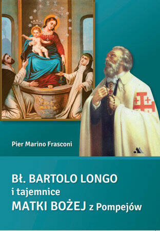 Bł. Bartolo Longo i tajemnice Matki Bożej z Pompejów