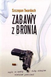 Zabawy z bronią... czyli co każdy duży chłopiec wiedzieć powinien