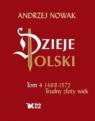 Dzieje Polski - Tom 4. 1468 - 1572 Trudny złoty wiek