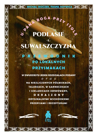 U Pana Boga przy stole. Podlasie i Suwalszczyzna. Przewodnik po lokalnych przysmakach.