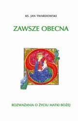 Zawsze obecna. Rozważania o życiu Matki Bożej - Ks. Jan Twardowski