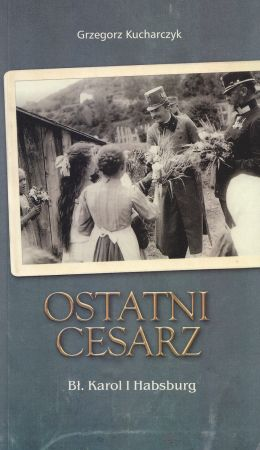 Ostatni cesarz. Bł. Karol I Habsburg