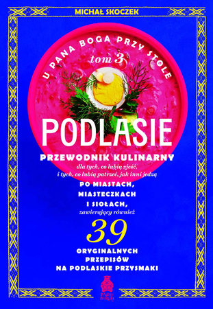 U Pana Boga przy stole. Podlasie. Tom 3. Przewodnik kulinarny po miastach, miasteczkach i siołach