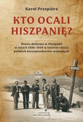 Kto ocali Hiszpanię? Wojna domowa w Hiszpanii w latach 1936-1939 w świetle relacji polskich korespondentów wojennych