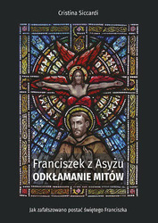 Franciszek z Asyżu. Odkłamanie mitów