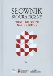 Słownik biograficzny polskiego obozu narodowego T.1