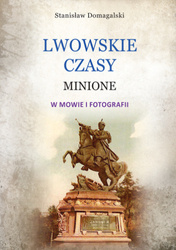 Lwowskie czasy minione w mowie i fotografii