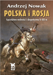 Polska i Rosja. Sąsiedztwo wolności i despotyzmu X-XXI w.