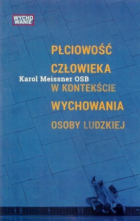 Płciowość człowieka w kontekście wychowania osoby ludzkiej - Karol Meissner OSB