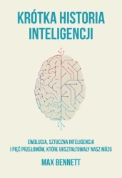Krótka historia inteligencji. Ewolucja, sztuczna inteligencja i pięć przełomów, które ukształtowały nasz mózg
