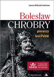 Bolesław Chrobry. Pierwszy król Polski