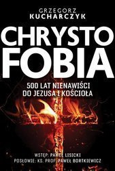 Chrystofobia. 500 lat nienawiści do Jezusa i Kościoła