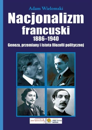 Nacjonalizm francuski 1886-1940. Geneza, przemiany i istota filozofii politycznej