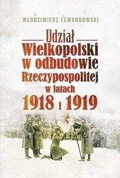 Udział Wielkopolski w odbudowie Rzeczypospolitej w latach 1918 i 1919