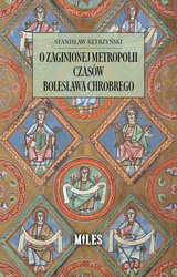 O zaginionej metropolii czasów Bolesława Chrobrego