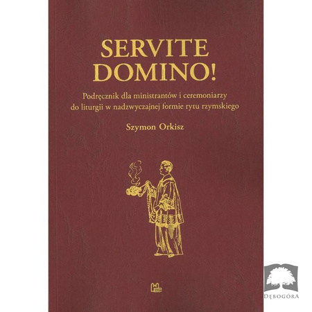 Servite Domino! Podręcznik dla ministrantów i ceremoniarzy do liturgii w nadzwyczajnej formie rytu rzymskiego