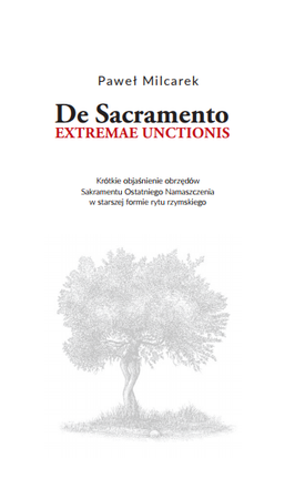 De Sacramento EXTREMAE UNCTIONIS. Krótkie objaśnienie obrzędów Sakramentu Ostatniego Namaszczenia w starszej formie rytu rzymskiego.