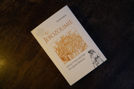 Ku Jerozolimie. Polscy pielgrzymi do Ziemi Świętej