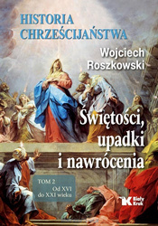 Historia chrześcijaństwa.T.2 Świętości, upadki i nawrócenia