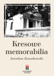 Kresowe memorabilia. Szkice z dziejów ziemiaństwa polskiego na ziemiach wschodnich w XIX i XX w.