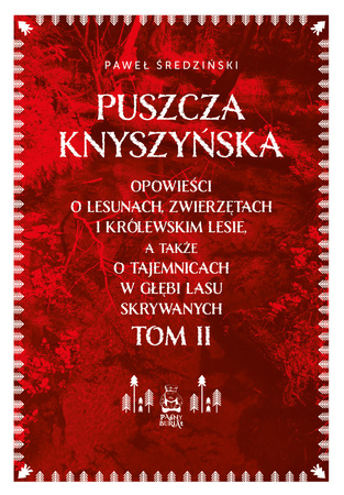 Puszcza Knyszyńska. Opowieści o lesunach, zwierzętach i królewskim lesie, a także o tajemnicach w głębi lasu skrywanych. Tom II