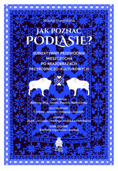 Jak poznać Podlasie? Subiektywny przewodnik mieszczucha po krajobrazach przyrodniczo-kulturowych