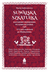 Suwalska szkatułka. Kulturowy przewodnik po Suwalszczyźnie, czyli 12 (i pół) wędrówek po Międzyziemiu