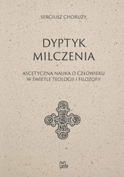 Dyptyk milczenia. Ascetyczna nauka o człowieku w świetle teologii i filozofii