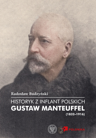 Historyk z Inflant Polskich. Gustaw Manteuffel (1832–1916)