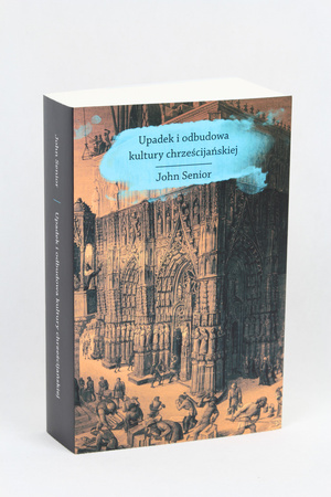 Upadek i odbudowa kultury chrześcijańskiej - John Senior