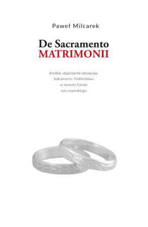 De Sacramento Matrimonii. Krótkie objaśnienie obrzędów Sakramentu Małżeństwa w starszej formie rytu rzymskiego.