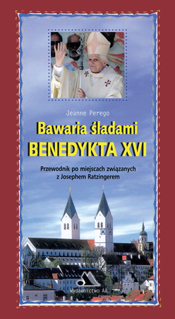 Bawaria śladami Benedykta XVI. Przewodnik po miejscach związanych z Josephem Ratzingerem