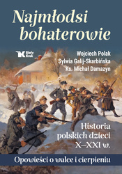 Najmłodsi bohaterowie. Historia polskich dzieci X-XXI w. Opowieści o walce i cierpieniu