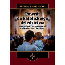 Powrót do katolickiego dziedzictwa. Doskonałość i ponadczasowość tradycyjnej Mszy łacińskiej