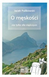 O męskości nie tylko dla mężczyzn - Jacek Pulikowski