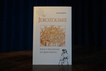 Ku Jerozolimie. Polscy pielgrzymi do Ziemi Świętej