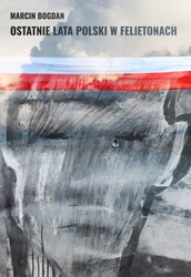 Ostatnie lata Polski  w felietonach