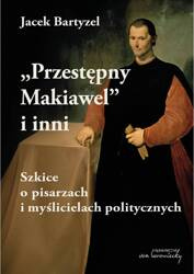 Przestępny Makiawel i inni. Szkice o pisarzach i myślicielach politycznych