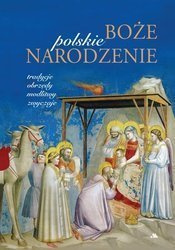 Polskie Boże Narodzenie. Tradycje, obrzędy, modlitwy, zwyczaje