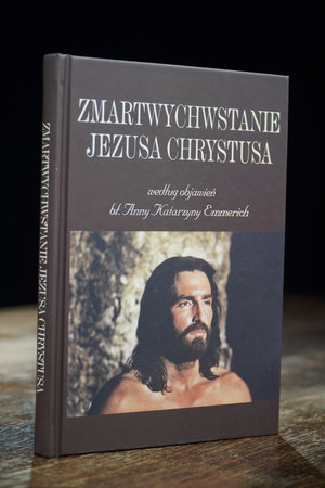 Zmartwychwstanie Jezusa Chrystusa według objawień błogosławionej Anny Katarzyny Emmerich.