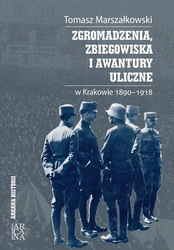 Zgromadzenia, zbiegowiska i awantury uliczne w Krakowie 1890-1918