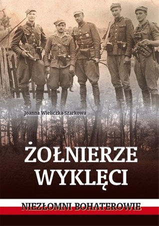 Żołnierze wyklęci. Niezłomni bohaterowie