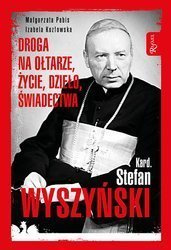 Kardynał Stefan Wyszyński. Droga na ołtarze, życie, dzieło, świadectwa