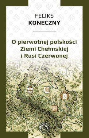  O pierwotnej polskości Ziemi Chełmskiej i Rusi Czerwonej