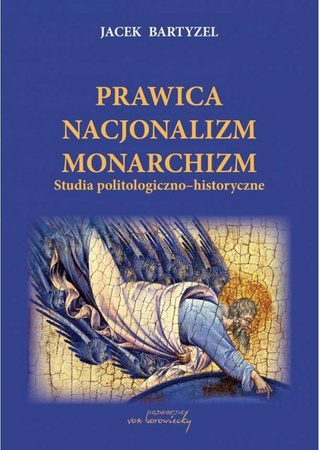 Prawica - Nacjonalizm - Monarchizm. Studia politologiczno-historyczne. Wydanie II poprawione i uzupełnione