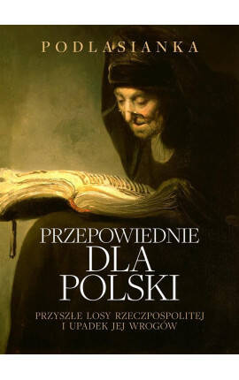 Przepowiednie dla Polski. Przyszłe losy Rzeczpospolitej i upadek jej wrogów