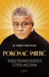 Pokonać śmierć. Ksiądz Dolindo Ruotolo o życiu wiecznym