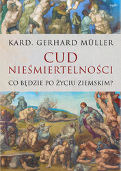 Cud nieśmiertelności - kard. Gerhard Müller