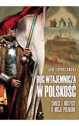 Bóg wtajemnicza w polskość. Święci i mistycy o misji Polaków