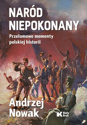 Naród niepokonany. Przełomowe momenty polskiej historii - prof. Andrzej Nowak